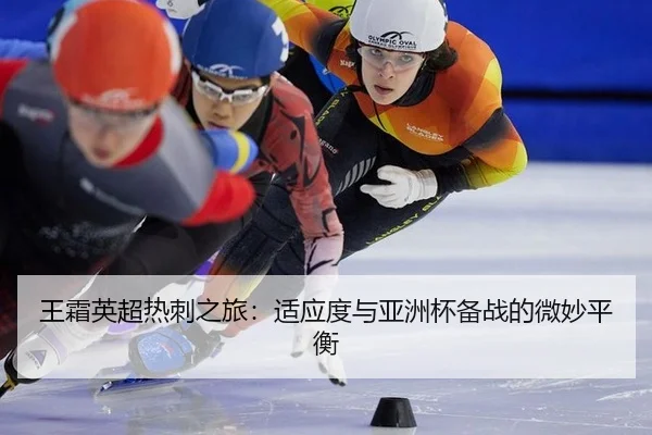 王霜英超热刺之旅：适应度与亚洲杯备战的微妙平衡