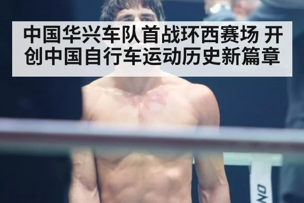 中国华兴车队首战环西赛场 开创中国自行车运动历史新篇章