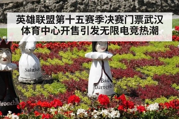 英雄联盟第十五赛季决赛门票武汉体育中心开售引发无限电竞热潮
