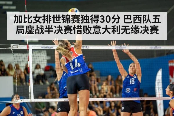 加比女排世锦赛独得30分 巴西队五局鏖战半决赛惜败意大利无缘决赛